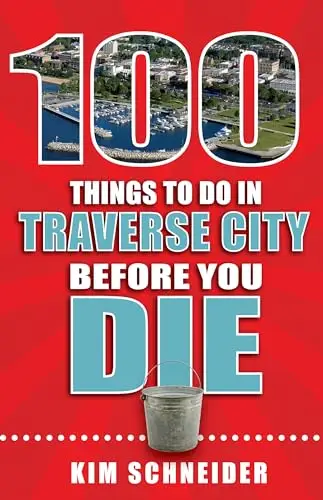 100 Things to Do in Traverse City Before You Die (100 Things to Do Before You Die)